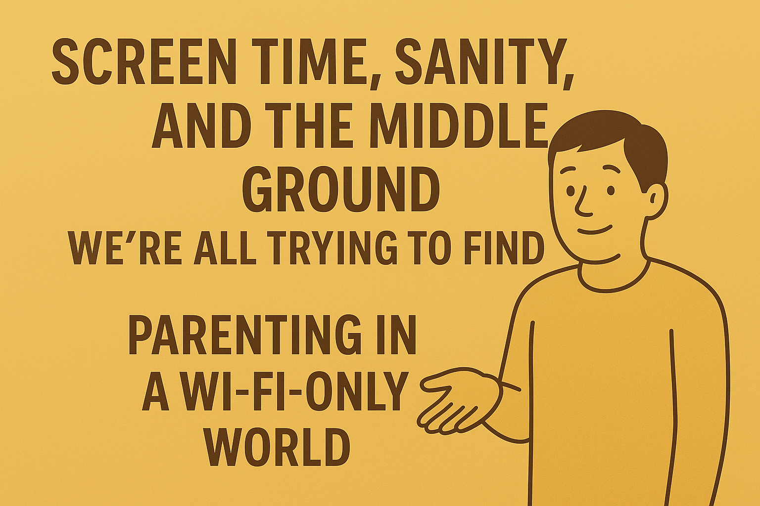 Illustration of a calm parent holding out a hand in a relaxed gesture, with bold text reading “Screen time, sanity, and the middle ground we’re all trying to find – Parenting in a Wi-Fi-only world” on a yellow background. The style is simple, flat, and friendly, matching modern parenting blog visuals.
